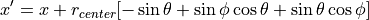 x' = x + r_{center}[ -\sin \theta + \sin \phi \cos \theta
+ \sin \theta \cos \phi ]